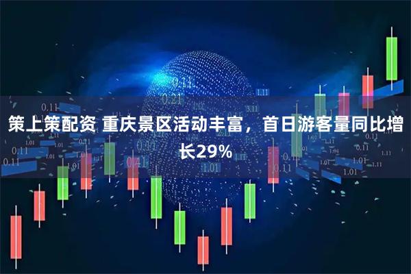 策上策配资 重庆景区活动丰富，首日游客量同比增长29%