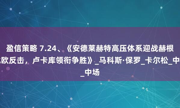 盈信策略 7.24、《安德莱赫特高压体系迎战赫根北欧反击，卢卡库领衔争胜》_马科斯·保罗_卡尔松_中场